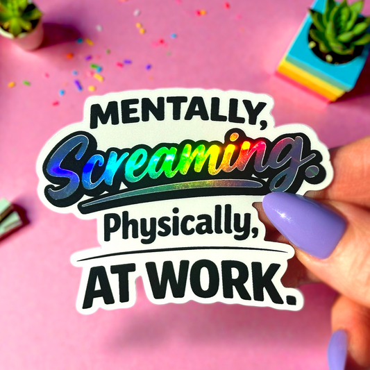 Mentally, Screaming. Physcially, At Work. Holographic Sticker