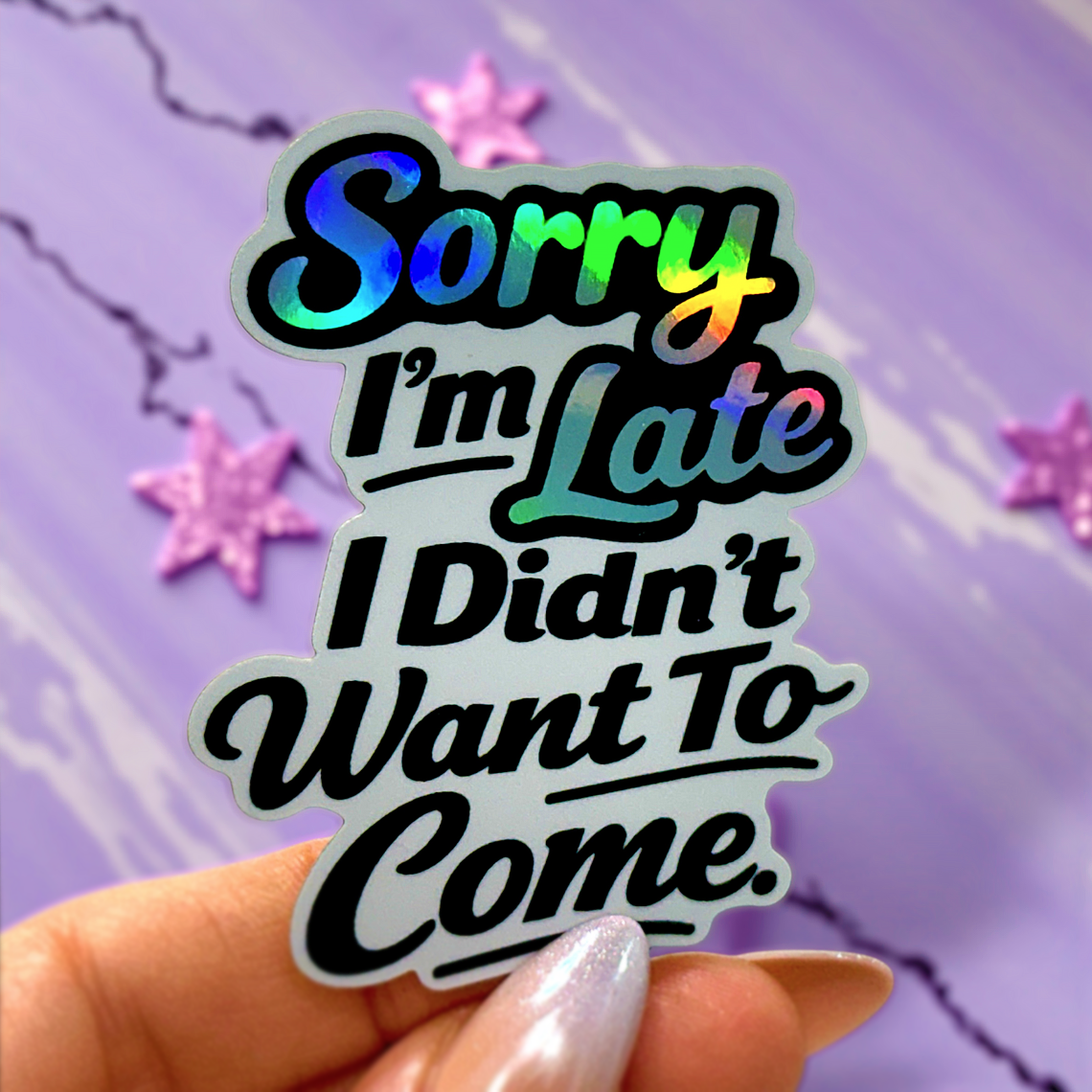 Sorry I'm Late I Didn't Want to Come Holographic Sticker