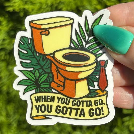When You Gotta Go Sticker